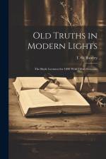 Old Truths in Modern Lights: The Boyle Lectures for 1890 With Other Sermons af T. G. Bonney
