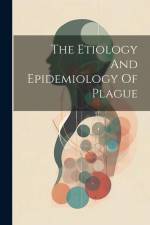 The Etiology And Epidemiology Of Plague af Anonymous