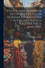 Voyage dans l'intérieur de l'Afrique et au Cap de Bonne-Espérance par F. Le Vaillant. Édition illustrée par D. Semeghini af Francois le Vaillant
