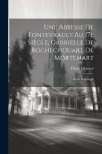 Une abbesse de Fontevrault au 17e siècle, Gabrielle de Rochechouart de Mortemart; étude historique af Pierre Clement