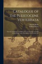 Catalogue of the Pleistocene Vertebrata: From the Neighborhood of Ilford, Essex, in the Collection of Sir Antonio Brady, and a Description of the Loca af William Davies