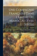 Une Compagnie Française Dans L'Empire Du Maroc Au Xviie Siècle af Edgard Rouard De Card