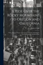A Ride Over the Rocky Mountains to Oregon and California: With a Glance at Some of the Tropical Islands, Including the West Indies and the Sandwich Is af Henry J. Coke