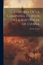 Historia de la Compañía de Jesús en la asistencia de España: 1 af Antonio Astrain