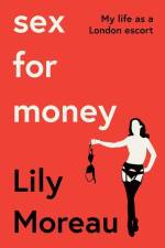 Sex For Money: My life as a London escort af Lily Moreau