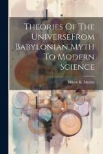 Theories Of The UniverseFrom Babylonian Myth To Modern Science af Milton K. Munitz