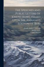 The Speeches and Public Letters of Joseph Howe. (Based Upon Mr. Annand's Edition of 1858): 1 af Joseph Howe