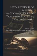 Recollections of Marshal Macdonald, Duke of Tarentum. Edited by Camille Rousset af Camille Rousset