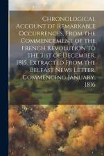Chronological Account of Remarkable Occurrences, From the Commencement of the French Revolution to the 31st of December, 1815. Extracted From the Belf af Anonymous