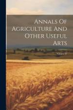 Annals Of Agriculture And Other Useful Arts; Volume 37 af Anonymous