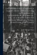 Unexplored Baluchistan. A Survey, With Observations Astronomical, Geographical, Botanical, etc., of a Route Through Mekran, Bashkurd, Persia, Kurdista af Ernest Ayscoghe Floyer