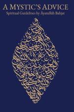 A Mystic's Advice: Spiritual Guidelines by Ayatullah Bahjat af Muhammad Taqi Bahjat