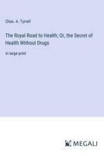 The Royal Road to Health; Or, the Secret of Health Without Drugs af Chas. A. Tyrrell