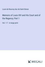 Memoirs of Louis XIV and His Court and of the Regency; Part 1 af Louis De Rouvroy Duc De Saint-Simon