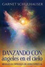 Danzando con ángeles en el cielo: Mensajes de esperanza del reino espiritual af Garnet Schulhauser