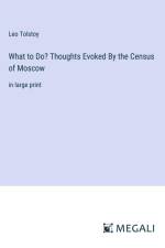 What to Do? Thoughts Evoked By the Census of Moscow af Leo Tolstoy
