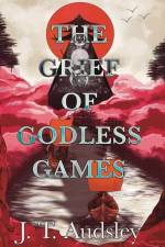 The Grief Of Godless Games af Joe T Audsley