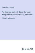 The American Nation; A History: European Background of American History, 1300-1600 af Edward Potts Cheyney