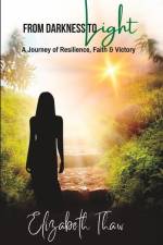 From Darkness To Light: A Journey of Resilience, Faith, Failure and Victory af Elizabeth Thaw