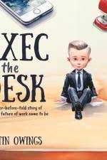 Exec on the Desk: The Never-Before-Told Story of How the Future of Work Came to Be af Justin Owings