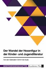 Der Wandel der Hexenfigur in der Kinder- und Jugendliteratur. Von den Gebrüdern Grimm bis heute af Anonymous