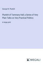Plunkitt of Tammany Hall; a Series of Very Plain Talks on Very Practical Politics af George W. Plunkitt