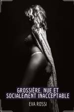 Grossière, Nue et Socialement Inacceptable af Eva Rossi