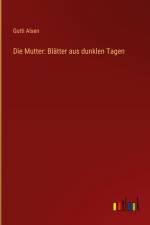 Die Mutter: Blätter aus dunklen Tagen