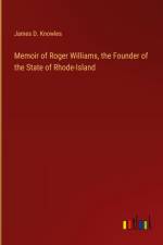 Memoir of Roger Williams, the Founder of the State of Rhode-Island