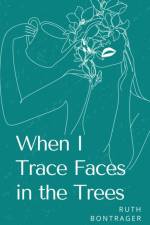 When I Trace Faces in the Trees af Ruth Bontrager