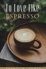 To Love Like Espresso af Brandi M. Gomez