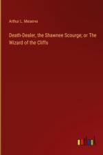Death-Dealer, the Shawnee Scourge; or The Wizard of the Cliffs af Arthur L. Meserve