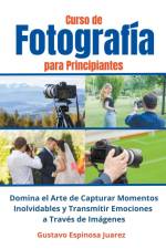 Curso de Fotografía para Principiantes Domina el Arte de Capturar Momentos Inolvidables y transmitir Emociones a Través de Imágenes af Gustavo Espinosa Juarez