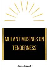Mutant Musings on Tenderness af Bianca Laycock