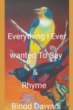 Everything I Ever Wanted To Say & Rhyme af Binod Dawadi