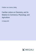 Familiar Letters on Chemistry, and Its Relation to Commerce, Physiology, and Agriculture af Freiherr Von Justus Liebig