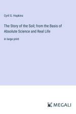 The Story of the Soil; from the Basis of Absolute Science and Real Life af Cyril G. Hopkins
