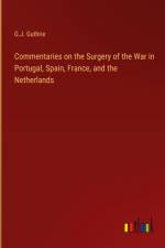 Commentaries on the Surgery of the War in Portugal, Spain, France, and the Netherlands af G. J. Guthrie