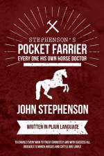 Stephenson's Pocket Farrier or Every one His own Horse Doctor - Written in Plain Language to Enable Every Man to Treat Correctly and with Success all Diseases to Which Horses and Cattle are Liable af John Stephenson