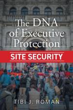 The DNA of Executive Protection Site Security af Tibi J. Roman
