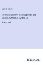 Town and Country; Or, Life at Home and Abroad, Without and Within Us af John S. Adams