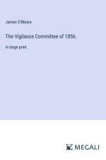 The Vigilance Committee of 1856. af James O'Meara