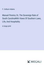 Manuel Pereira; Or, The Sovereign Rule of South CarolinaWith Views Of Southern Laws, Life, And Hospitality. af F. Colburn Adams