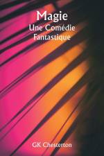 Magic A Fantastic Comedy af G. K. Chesterton