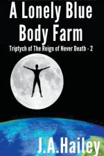 A Lonely Blue Body Farm, Triptych of The Reign of Never Death - 2 af J. A. Hailey