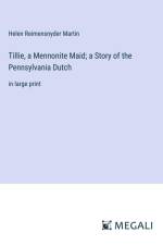 Tillie, a Mennonite Maid; a Story of the Pennsylvania Dutch