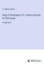 Siege of Washington, D.C., written expressly for little people af F. Colburn Adams