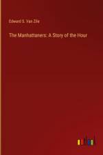 The Manhattaners: A Story of the Hour af Edward S. Van Zile