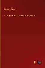 A Daughter of Witches: A Romance af Joanna E. Wood