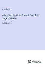 A Knight of the White Cross; A Tale of the Siege of Rhodes af G. A. Henty